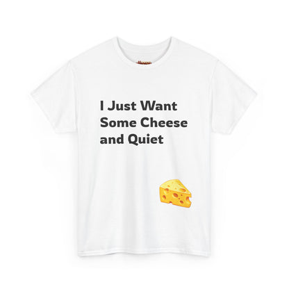 I Just Want Some Cheese and Quiet Tee