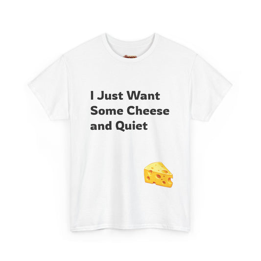 I Just Want Some Cheese and Quiet Tee